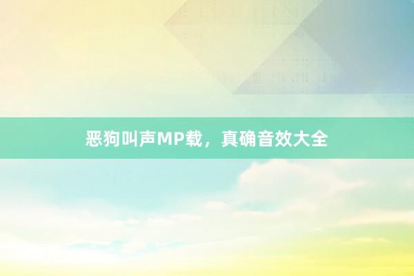 恶狗叫声MP载，真确音效大全
