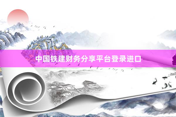 中国铁建财务分享平台登录进口